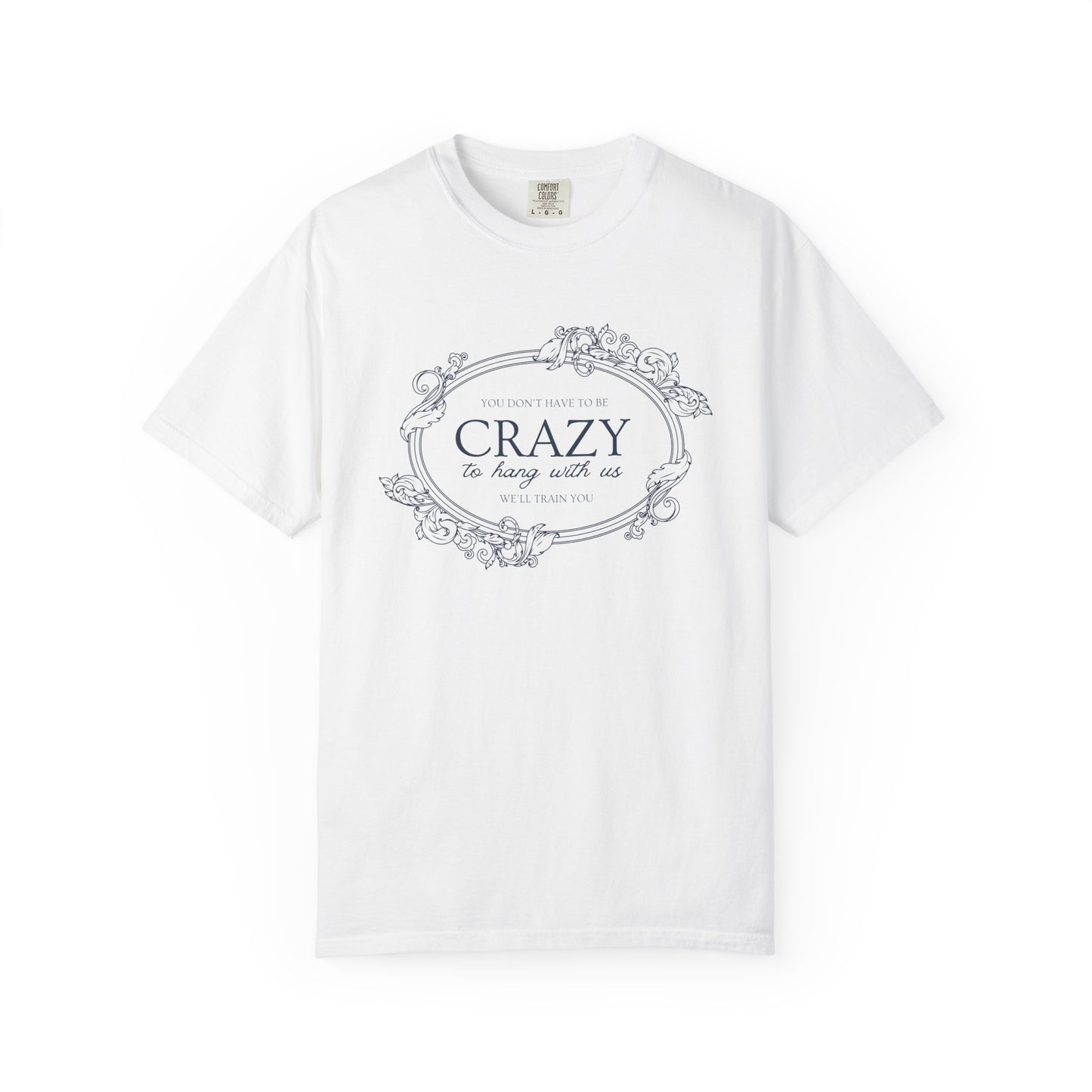 You Dont Have To Be Crazy To Hang Out With Us Shirt, We Will Train You Shirt
