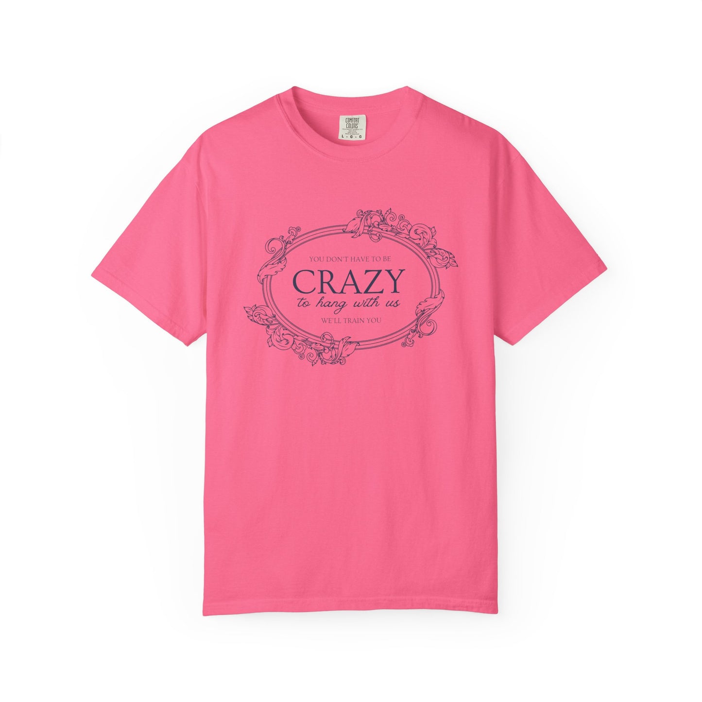 You Dont Have To Be Crazy To Hang Out With Us Shirt, We Will Train You Shirt