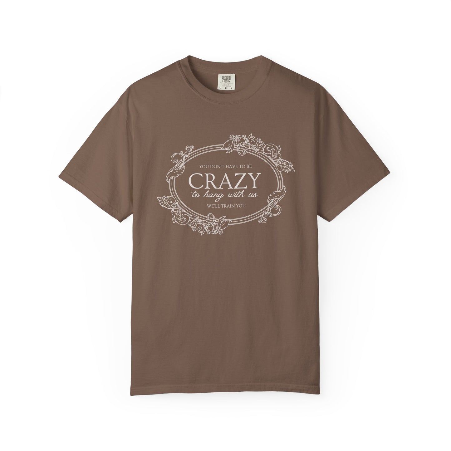 You Dont Have To Be Crazy To Hang Out With Us Shirt, We Will Train You Shirt