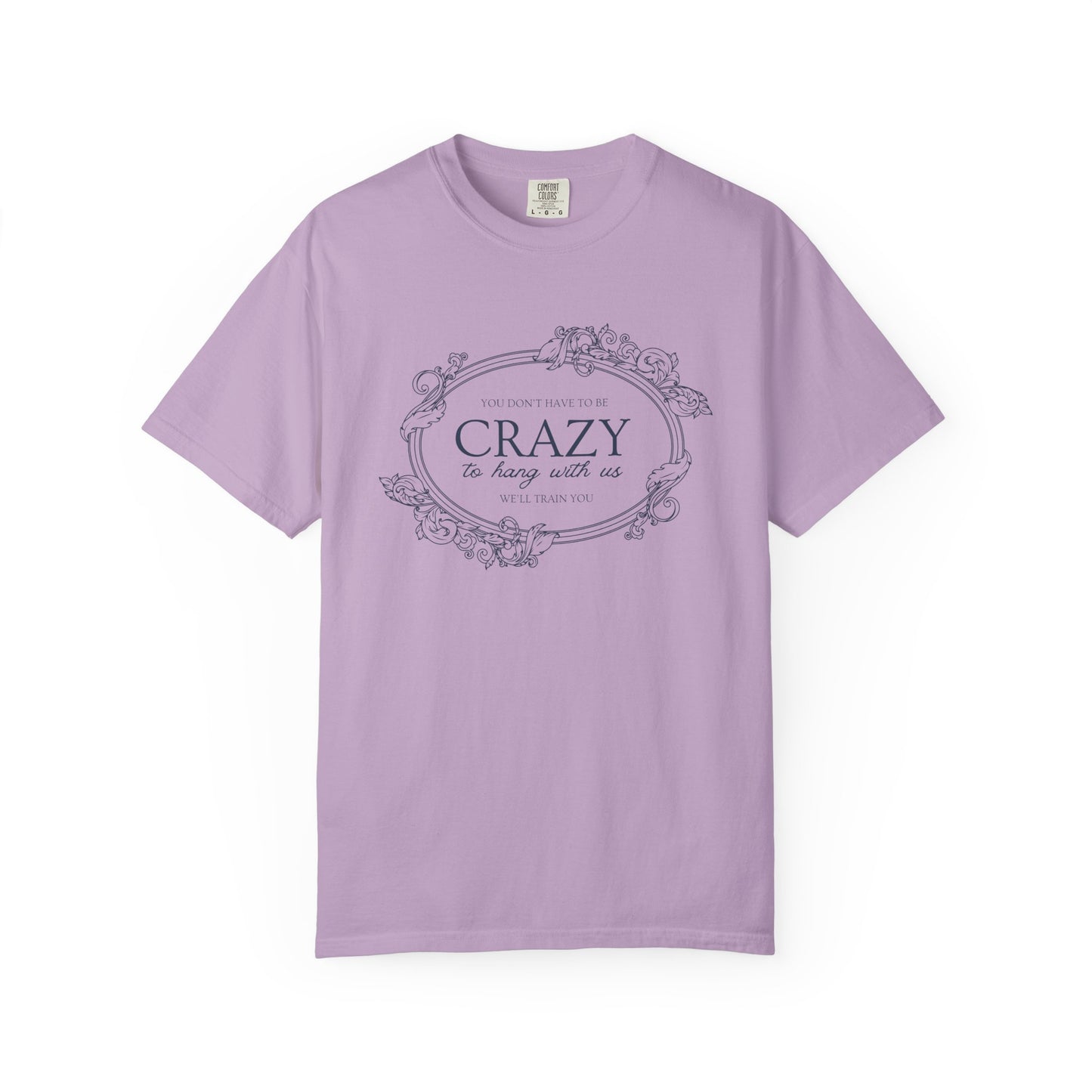 You Dont Have To Be Crazy To Hang Out With Us Shirt, We Will Train You Shirt