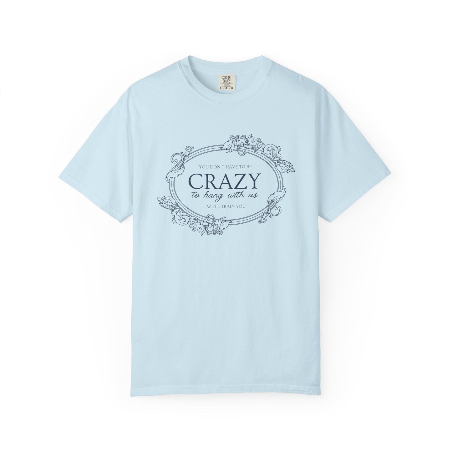 You Dont Have To Be Crazy To Hang Out With Us Shirt, We Will Train You Shirt