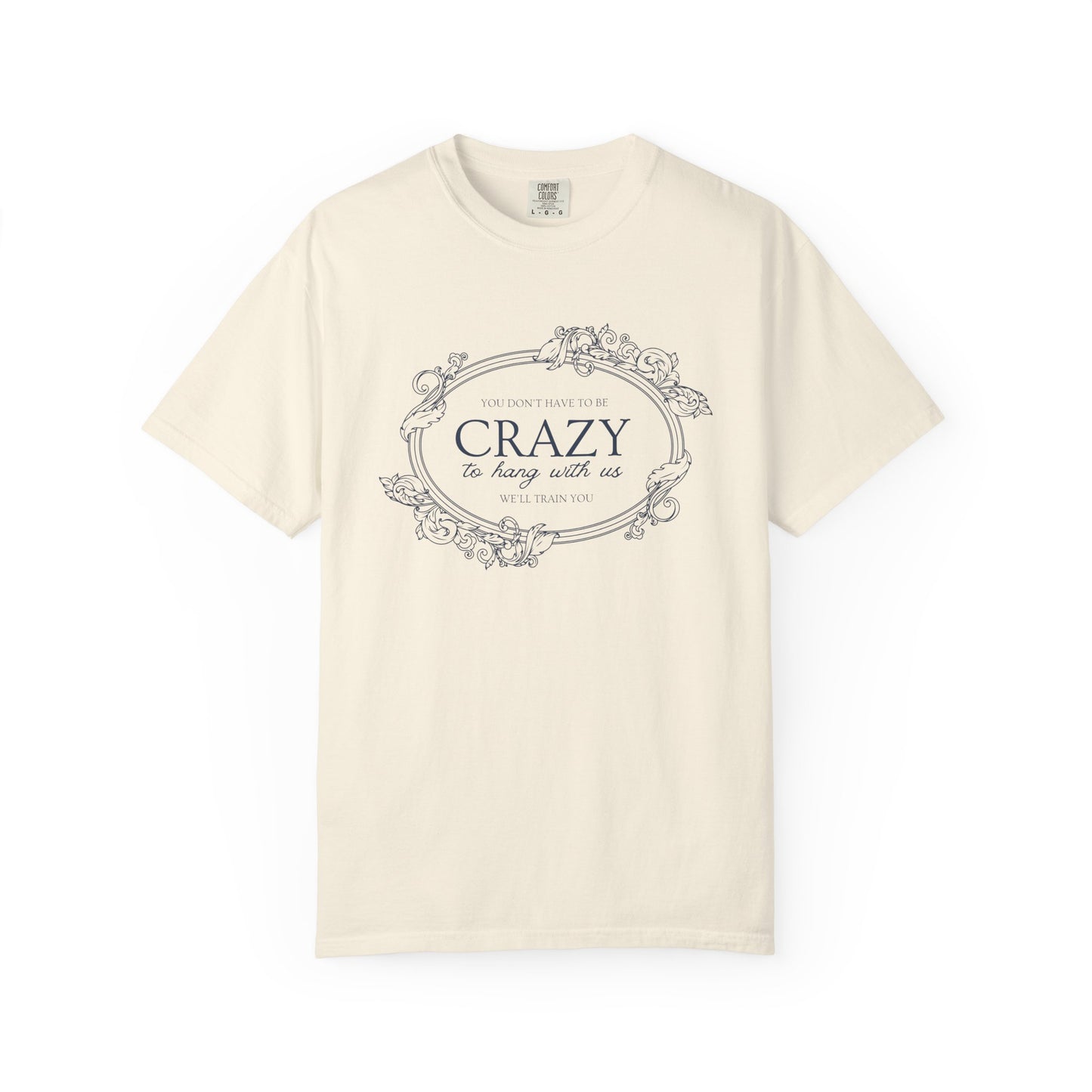 You Dont Have To Be Crazy To Hang Out With Us Shirt, We Will Train You Shirt