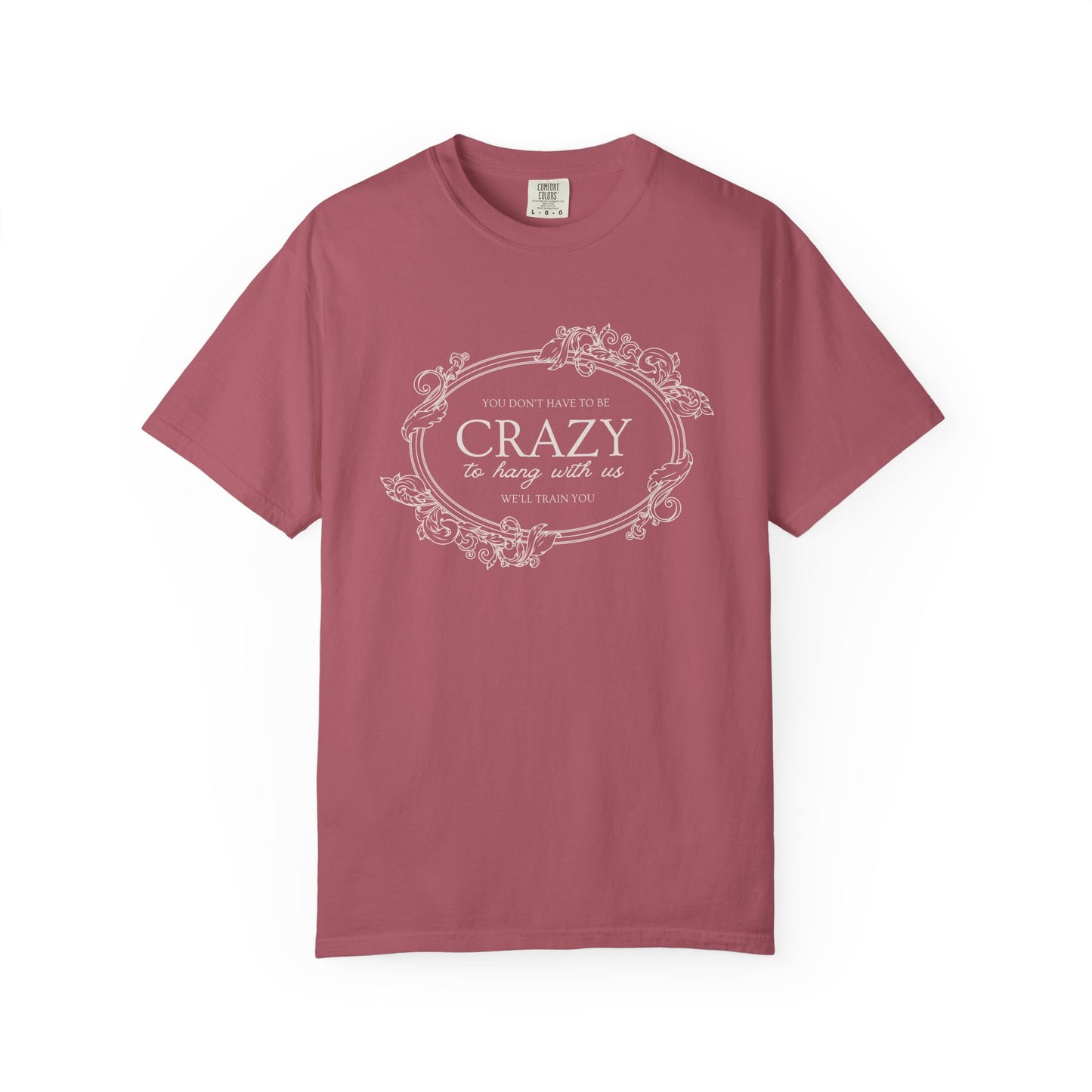 You Dont Have To Be Crazy To Hang Out With Us Shirt, We Will Train You Shirt