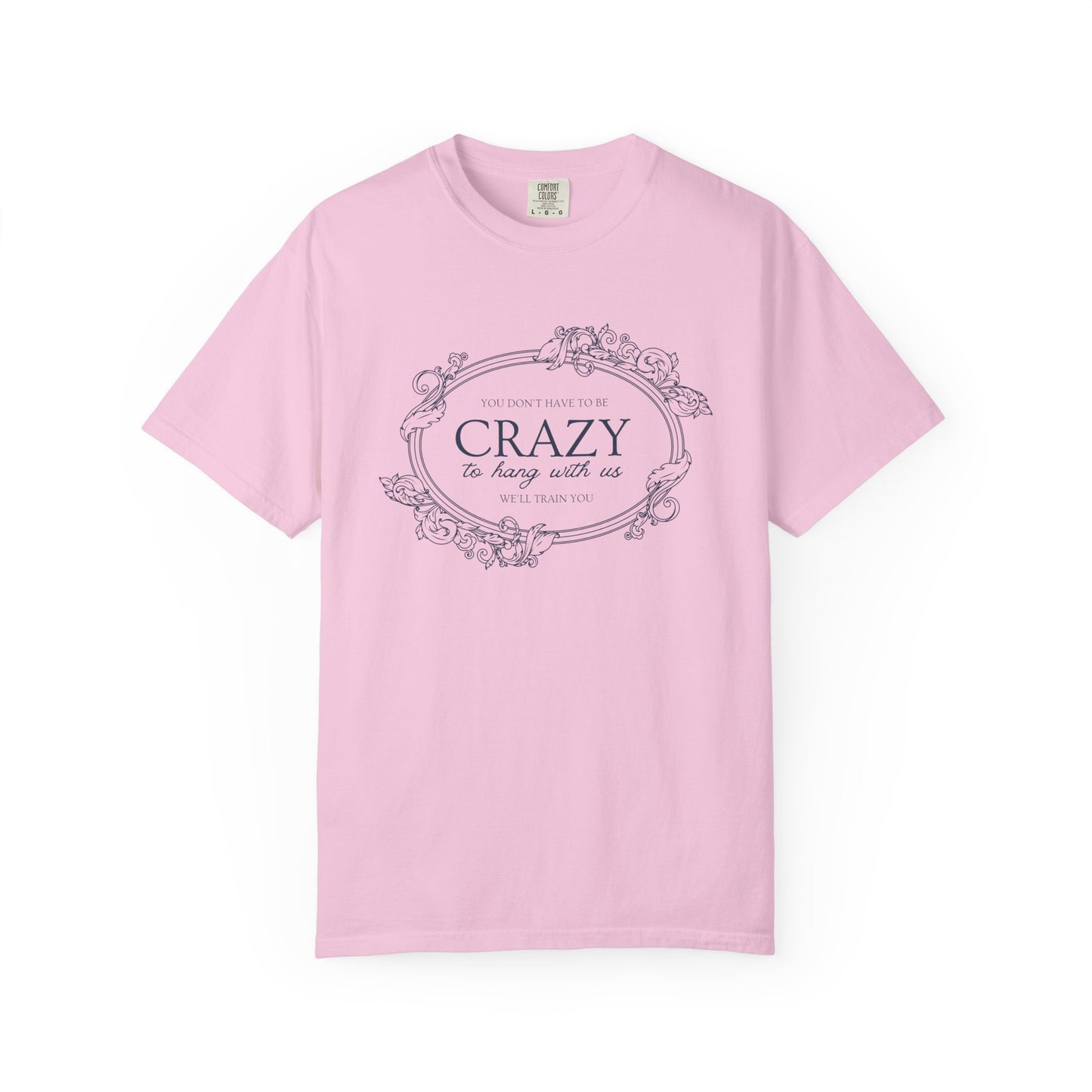 You Dont Have To Be Crazy To Hang Out With Us Shirt, We Will Train You Shirt