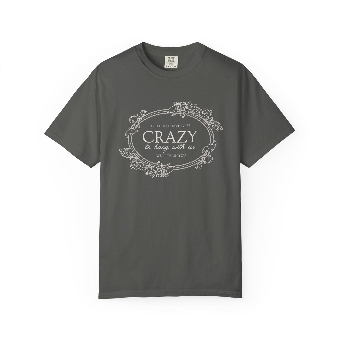 You Dont Have To Be Crazy To Hang Out With Us Shirt, We Will Train You Shirt