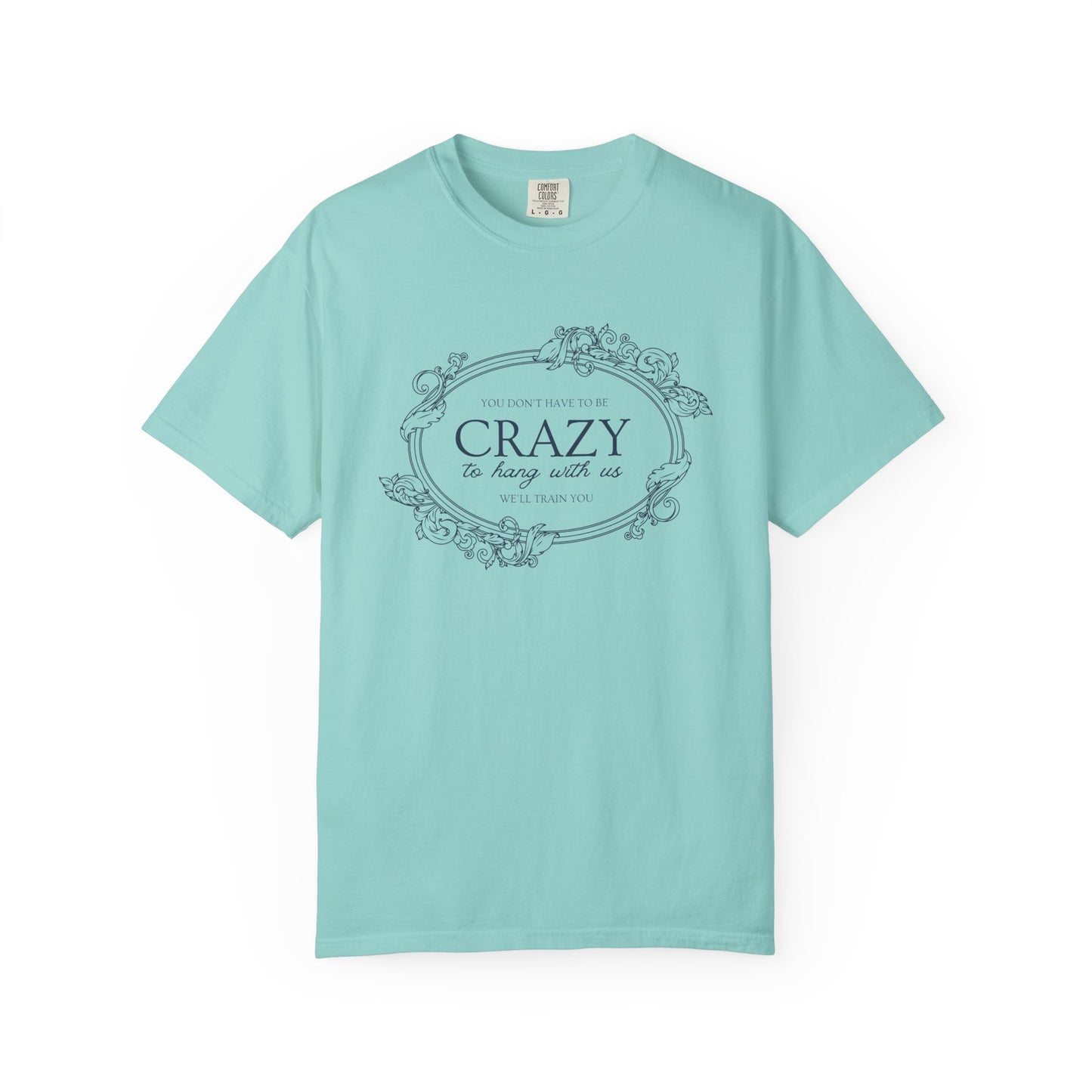 You Dont Have To Be Crazy To Hang Out With Us Shirt, We Will Train You Shirt