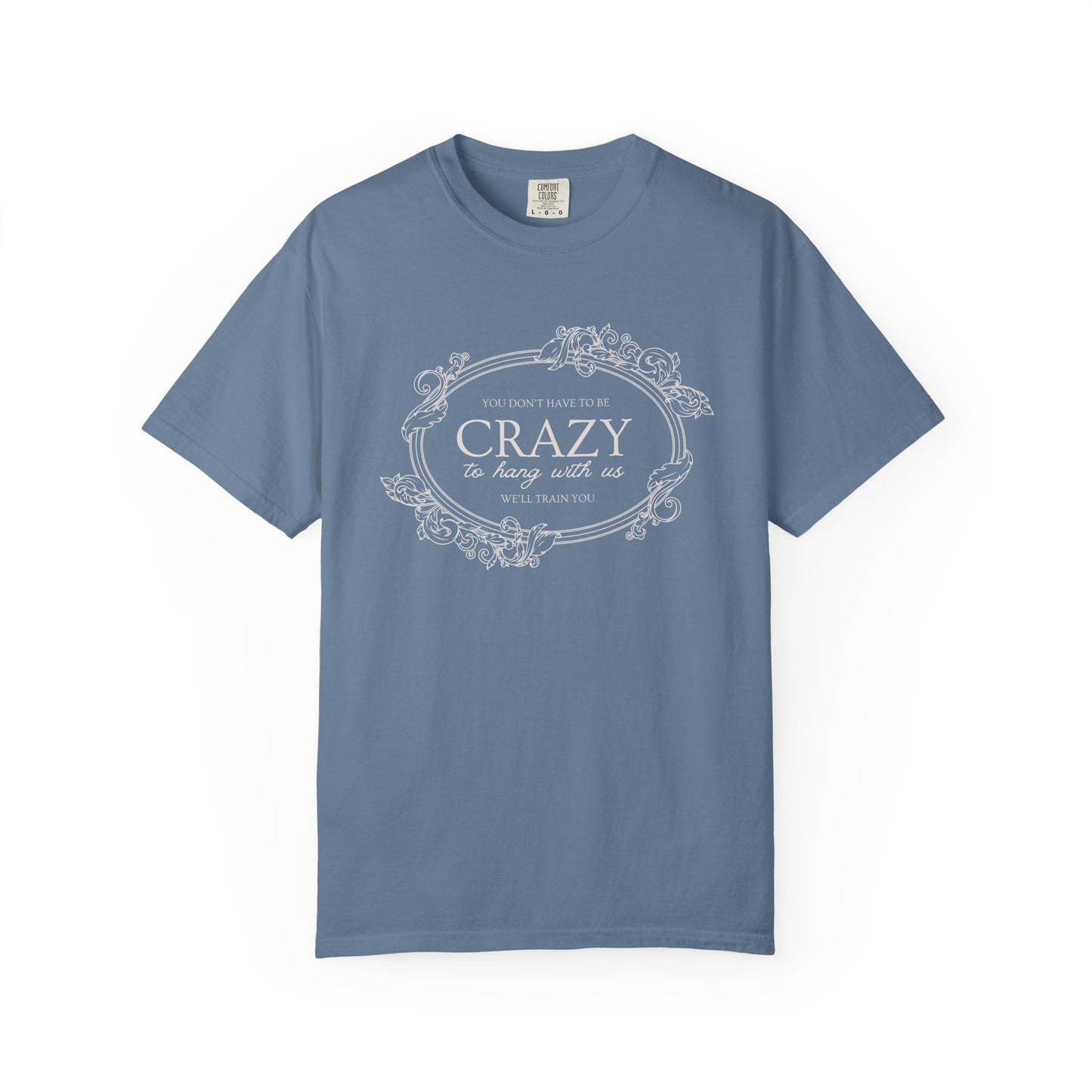 You Dont Have To Be Crazy To Hang Out With Us Shirt, We Will Train You Shirt