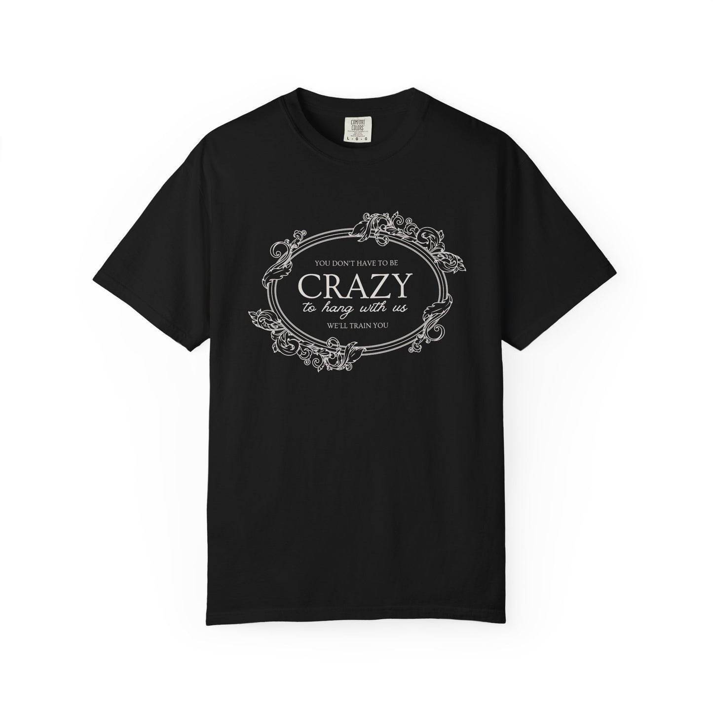 You Dont Have To Be Crazy To Hang Out With Us Shirt, We Will Train You Shirt