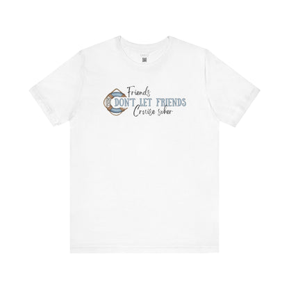 Friends Don't Let Friends Cruise Sober - Funny T-shirt