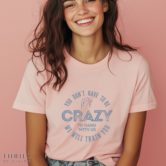 You Don't Have To Be Crazy To Hang Out With Us Shirt
