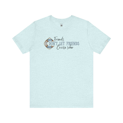 Friends Don't Let Friends Cruise Sober - Funny T-shirt