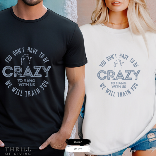 You Don't Have To Be Crazy To Hang Out With Us Shirt