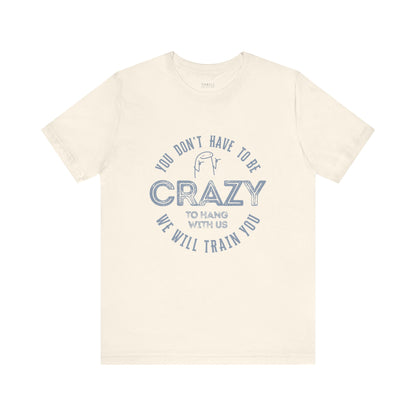 You Don't Have To Be Crazy To Hang Out With Us Shirt