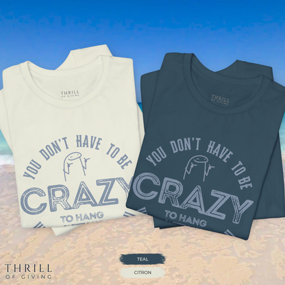 You Don't Have To Be Crazy To Hang Out With Us Shirt
