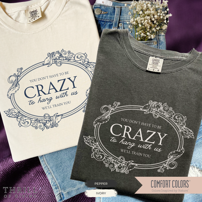 You Dont Have To Be Crazy To Hang Out With Us Shirt, We Will Train You Shirt
