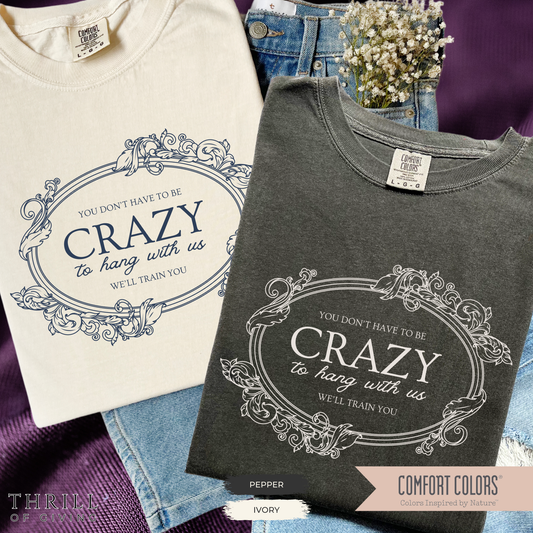 You Dont Have To Be Crazy To Hang Out With Us Shirt, We Will Train You Shirt
