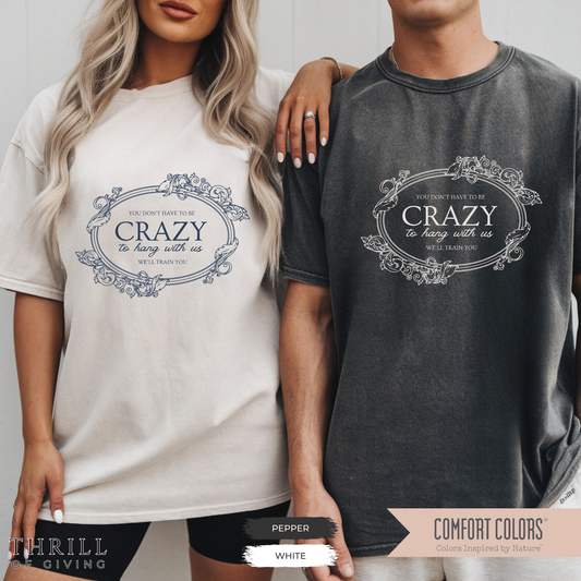 You Dont Have To Be Crazy To Hang Out With Us Shirt, We Will Train You Shirt