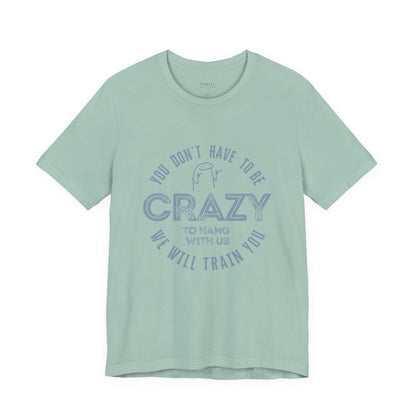 You Don't Have To Be Crazy To Hang Out With Us Shirt