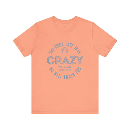 You Don't Have To Be Crazy To Hang Out With Us Shirt