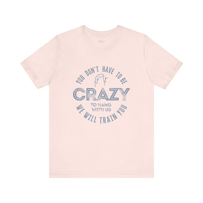 You Don't Have To Be Crazy To Hang Out With Us Shirt