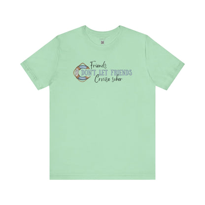 Friends Don't Let Friends Cruise Sober - Funny T-shirt