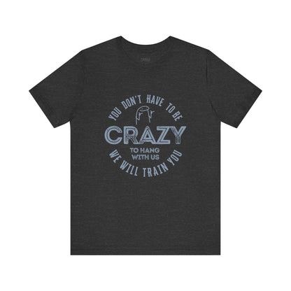 You Don't Have To Be Crazy To Hang Out With Us Shirt