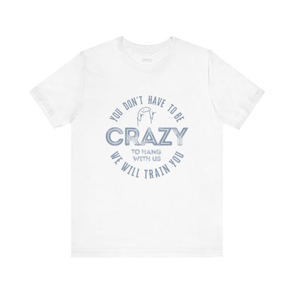 You Don't Have To Be Crazy To Hang Out With Us Shirt