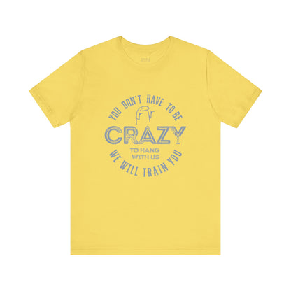 You Don't Have To Be Crazy To Hang Out With Us Shirt