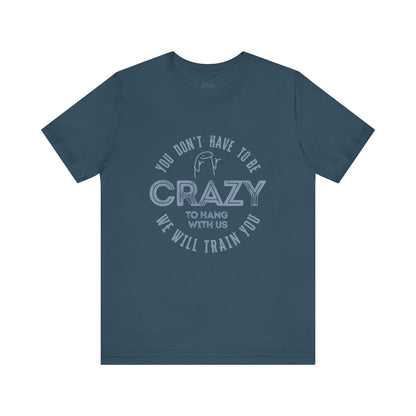 You Don't Have To Be Crazy To Hang Out With Us Shirt