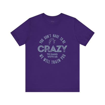 You Don't Have To Be Crazy To Hang Out With Us Shirt