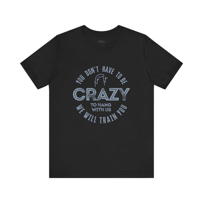 You Don't Have To Be Crazy To Hang Out With Us Shirt