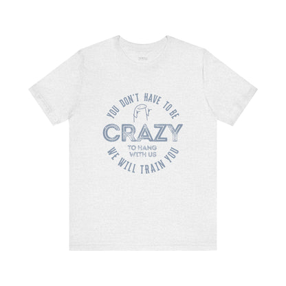 You Don't Have To Be Crazy To Hang Out With Us Shirt