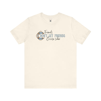 Friends Don't Let Friends Cruise Sober - Funny T-shirt