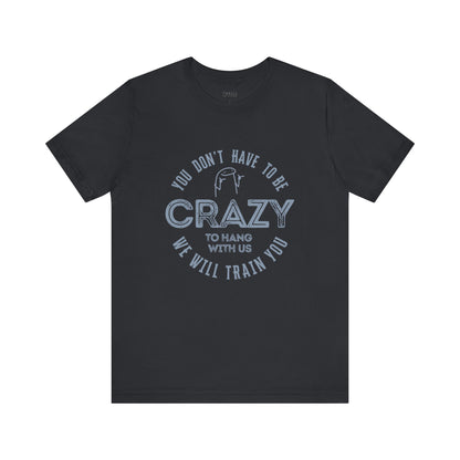 You Don't Have To Be Crazy To Hang Out With Us Shirt