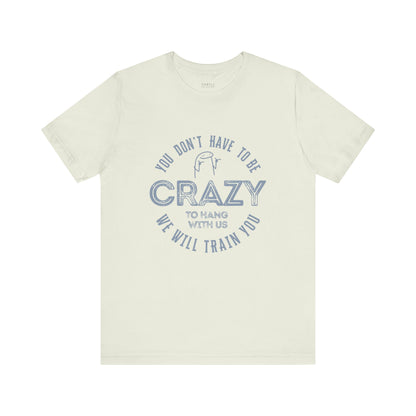 You Don't Have To Be Crazy To Hang Out With Us Shirt