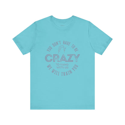 You Don't Have To Be Crazy To Hang Out With Us Shirt
