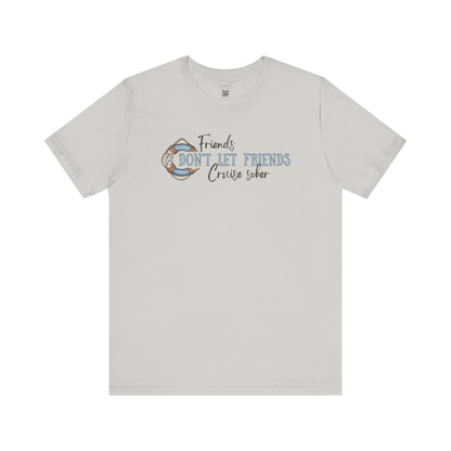 Friends Don't Let Friends Cruise Sober - Funny T-shirt